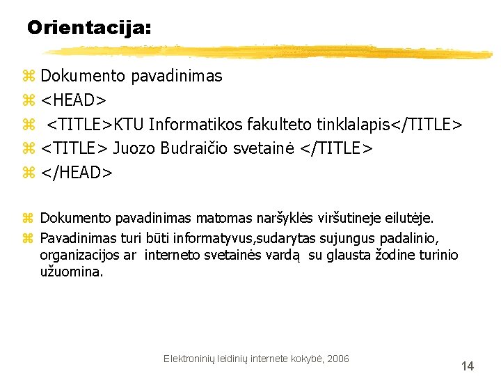 Orientacija: z Dokumento pavadinimas z <HEAD> z <TITLE>KTU Informatikos fakulteto tinklalapis</TITLE> z <TITLE> Juozo