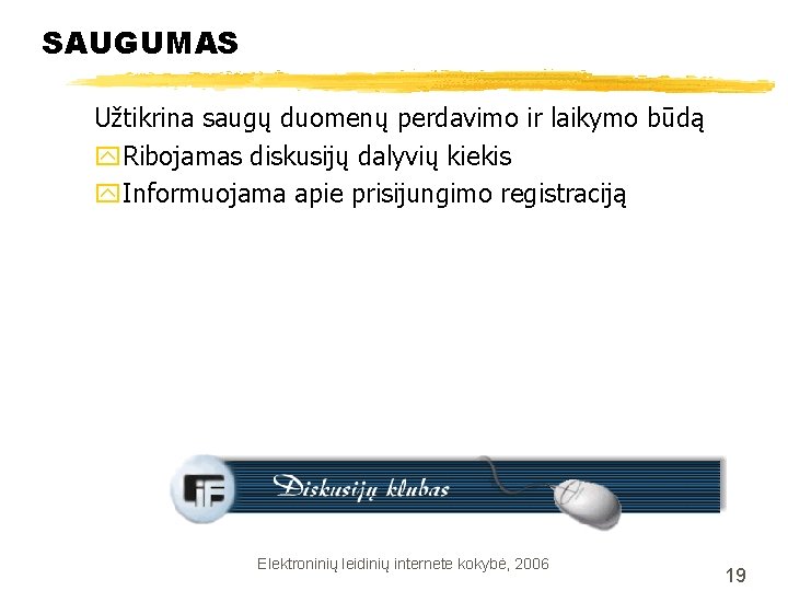 SAUGUMAS Užtikrina saugų duomenų perdavimo ir laikymo būdą y. Ribojamas diskusijų dalyvių kiekis y.