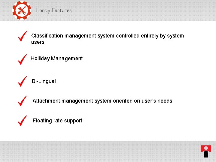 Handy Features Classification management system controlled entirely by system users Holliday Management Bi-Lingual Attachment