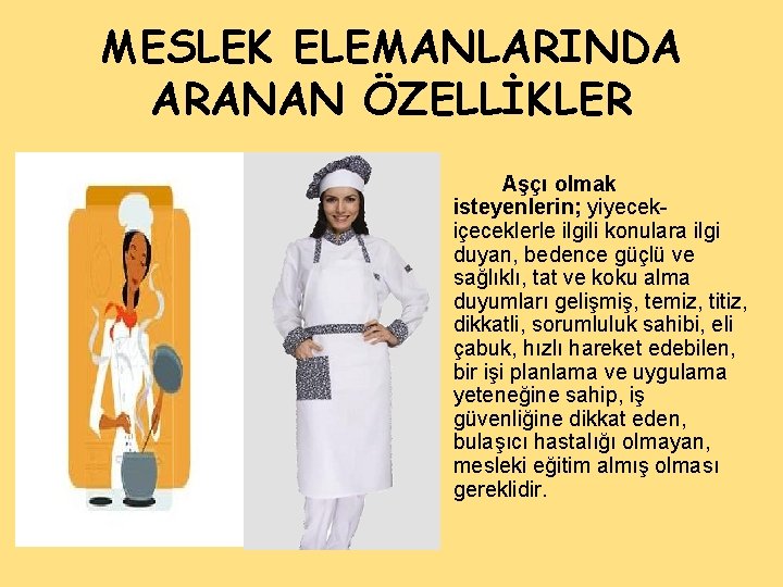 MESLEK ELEMANLARINDA ARANAN ÖZELLİKLER Aşçı olmak isteyenlerin; yiyecekiçeceklerle ilgili konulara ilgi duyan, bedence güçlü