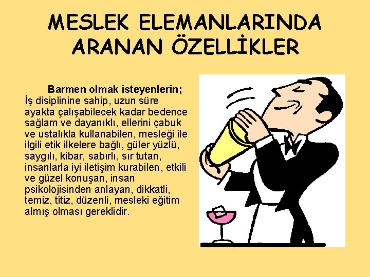 MESLEK ELEMANLARINDA ARANAN ÖZELLİKLER Barmen olmak isteyenlerin; İş disiplinine sahip, uzun süre ayakta çalışabilecek