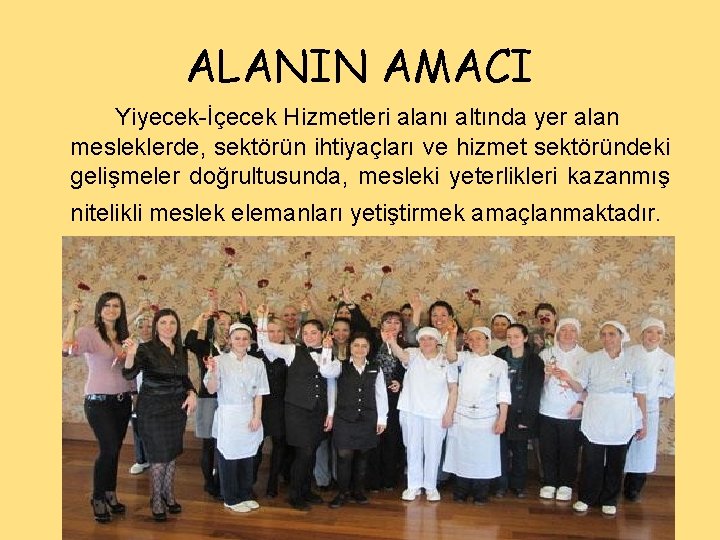 ALANIN AMACI Yiyecek-İçecek Hizmetleri alanı altında yer alan mesleklerde, sektörün ihtiyaçları ve hizmet sektöründeki