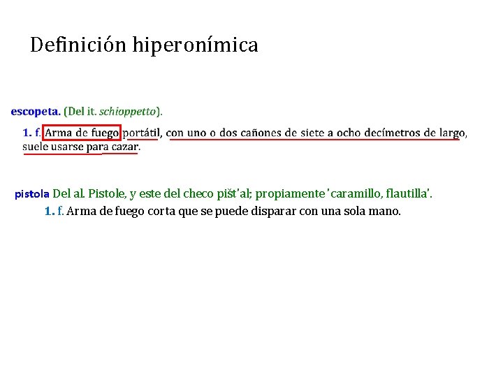 Definición hiperonímica pistola Del al. Pistole, y este del checo pišt'al; propiamente 'caramillo, flautilla'.