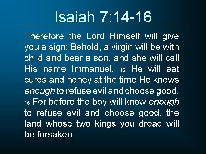 Isaiah 7: 14 -16 Therefore the Lord Himself will give you a sign: Behold,