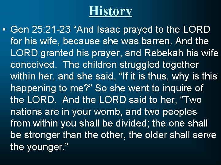 History • Gen 25: 21 -23 “And Isaac prayed to the LORD for his