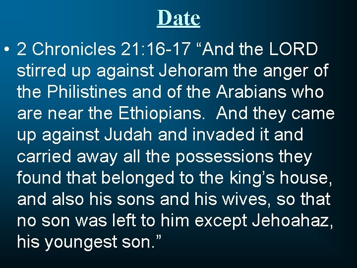 Date • 2 Chronicles 21: 16 -17 “And the LORD stirred up against Jehoram