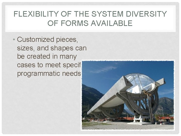 FLEXIBILITY OF THE SYSTEM DIVERSITY OF FORMS AVAILABLE • Customized pieces, sizes, and shapes