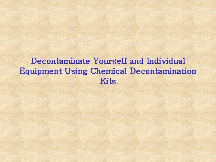 Decontaminate Yourself and Individual Equipment Using Chemical Decontamination Kits 