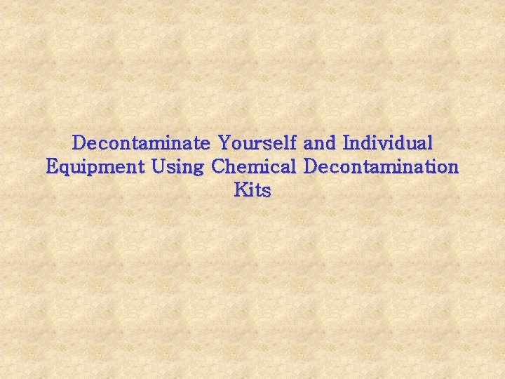 Decontaminate Yourself and Individual Equipment Using Chemical Decontamination Kits 