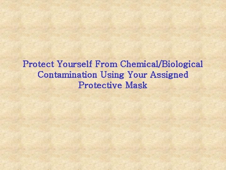 Protect Yourself From Chemical/Biological Contamination Using Your Assigned Protective Mask 