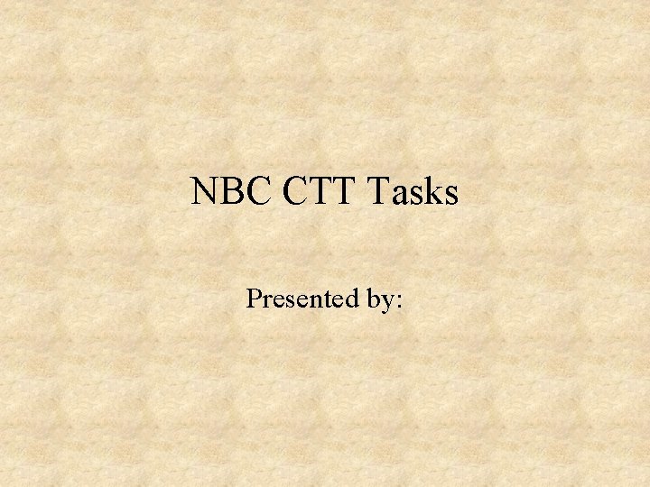 NBC CTT Tasks Presented by: 