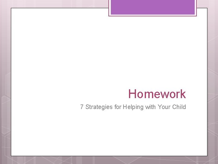 Homework 7 Strategies for Helping with Your Child 