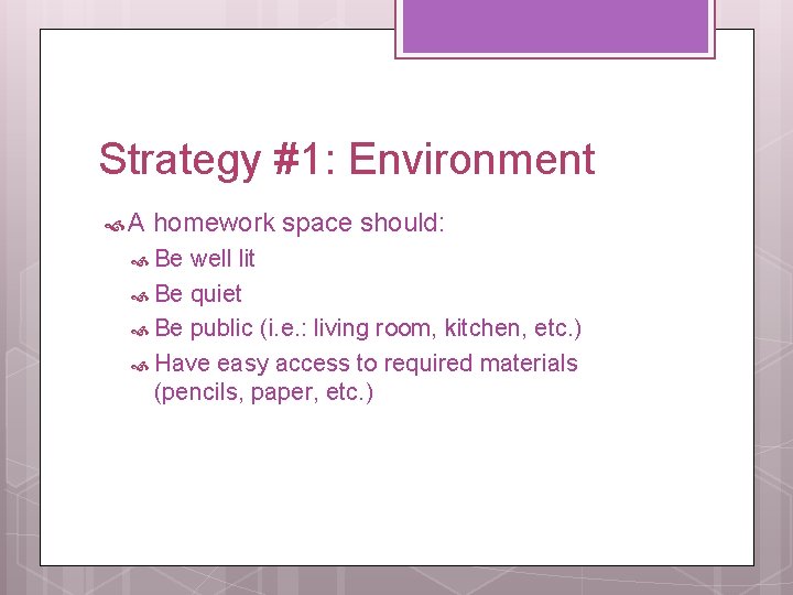 Strategy #1: Environment A homework space should: Be well lit Be quiet Be public