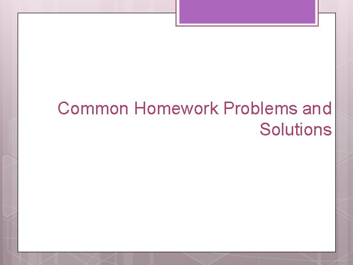 Common Homework Problems and Solutions 