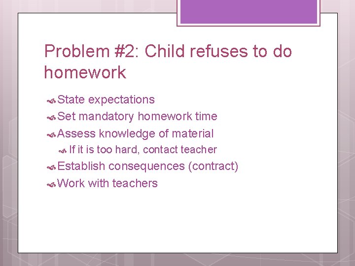 Problem #2: Child refuses to do homework State expectations Set mandatory homework time Assess