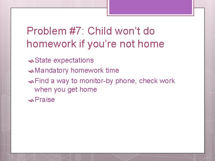 Problem #7: Child won’t do homework if you’re not home State expectations Mandatory homework