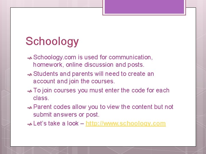 Schoology Schoology. com is used for communication, homework, online discussion and posts. Students and