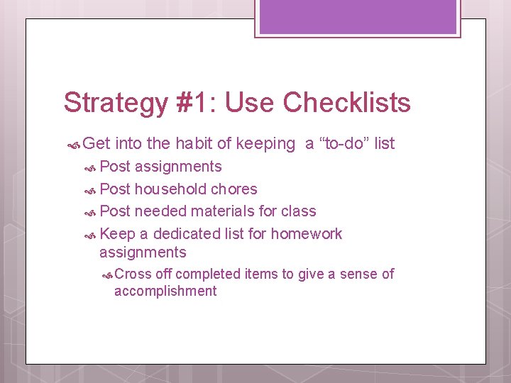 Strategy #1: Use Checklists Get into the habit of keeping a “to-do” list Post