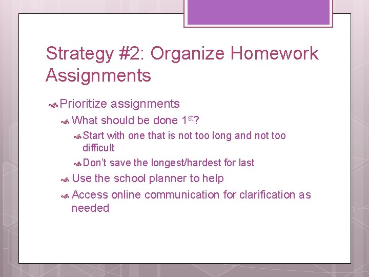 Strategy #2: Organize Homework Assignments Prioritize What assignments should be done 1 st? Start