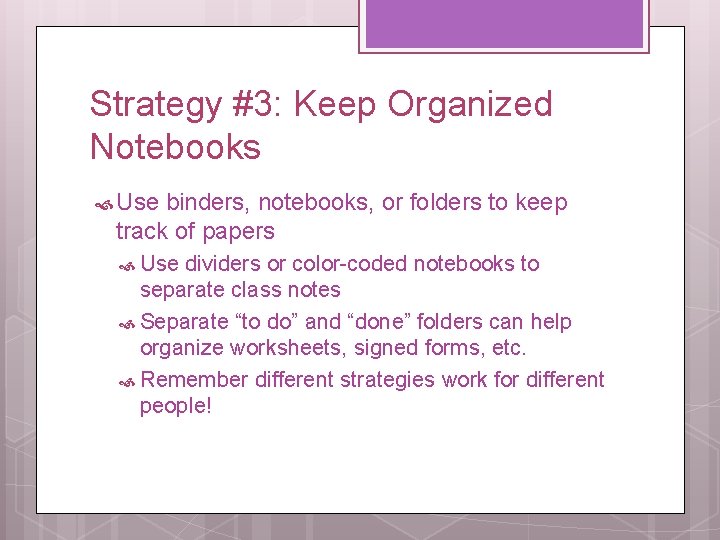 Strategy #3: Keep Organized Notebooks Use binders, notebooks, or folders to keep track of