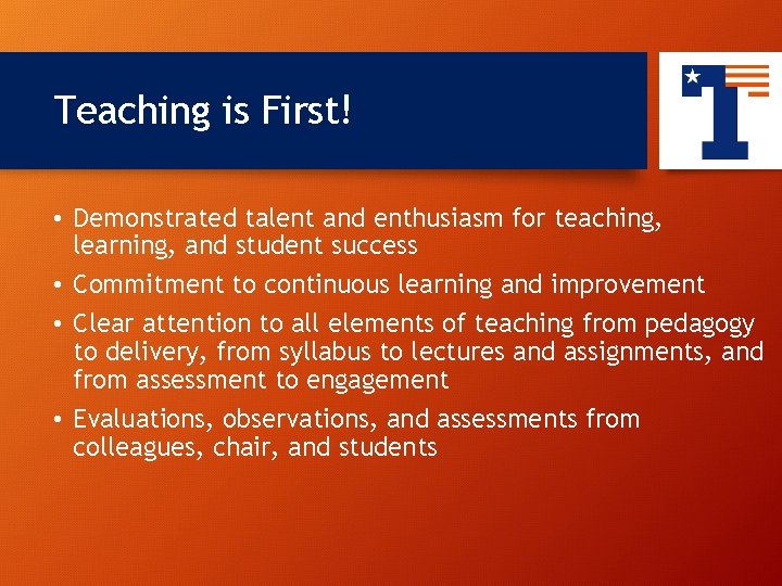 Teaching is First! 6 • Demonstrated talent and enthusiasm for teaching, learning, and student