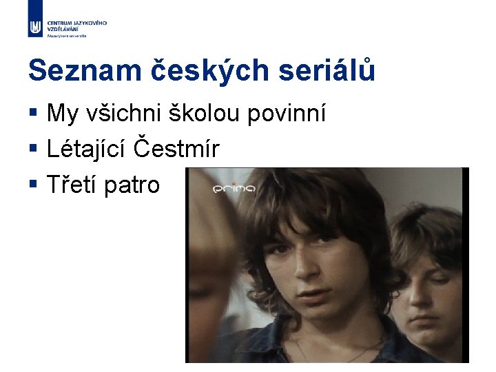 Seznam českých seriálů § My všichni školou povinní § Létající Čestmír § Třetí patro