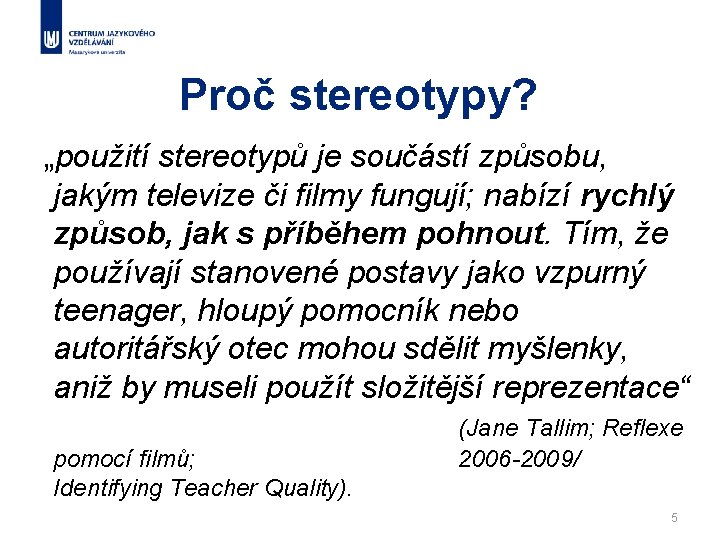 Proč stereotypy? „použití stereotypů je součástí způsobu, jakým televize či filmy fungují; nabízí rychlý