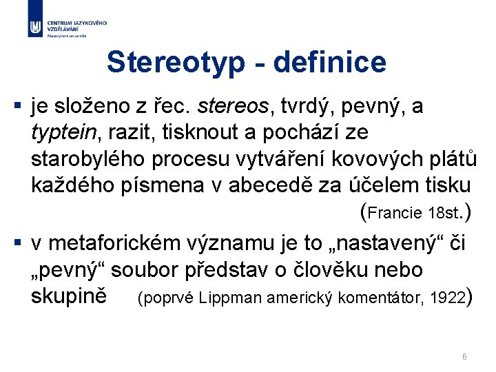 Stereotyp - definice § je složeno z řec. stereos, tvrdý, pevný, a typtein, razit,