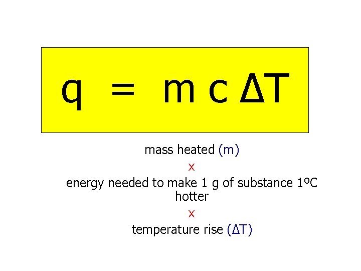 q = m c ∆T mass heated (m) x energy needed to make 1