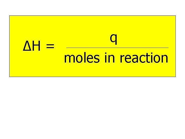 q ∆H = moles in reaction 