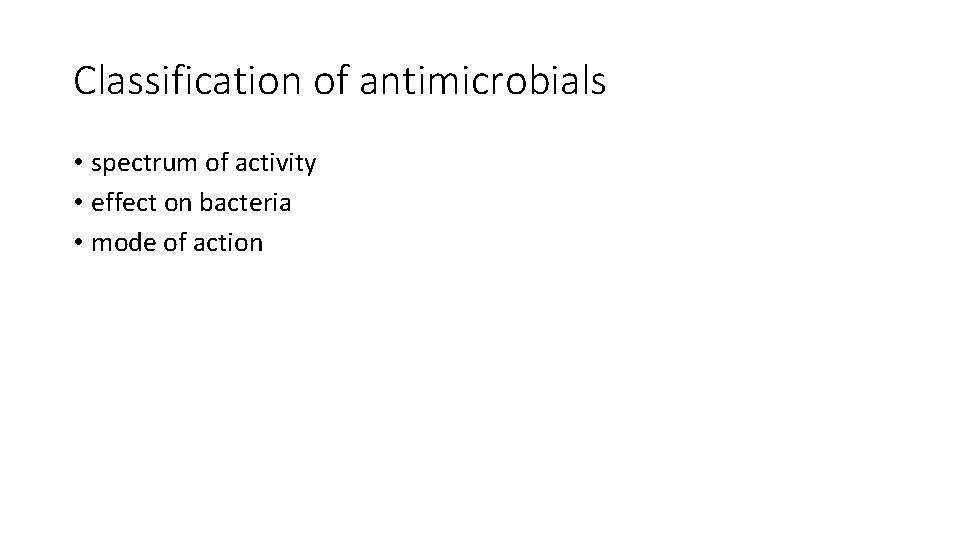 Classification of antimicrobials • spectrum of activity • effect on bacteria • mode of