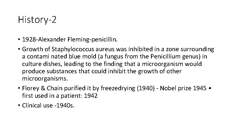 History-2 • 1928 -Alexander Fleming-penicillin. • Growth of Staphylococcus aureus was inhibited in a