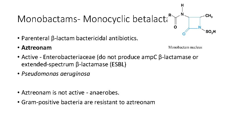 Monobactams- Monocyclic betalactams • Parenteral β-lactam bactericidal antibiotics. • Aztreonam • Active - Enterobacteriaceae