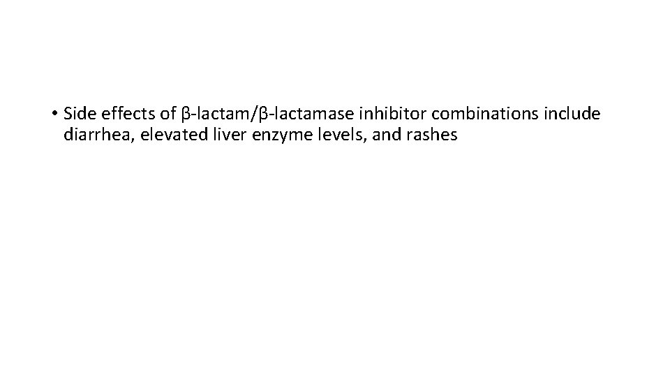  • Side effects of β-lactam/β-lactamase inhibitor combinations include diarrhea, elevated liver enzyme levels,
