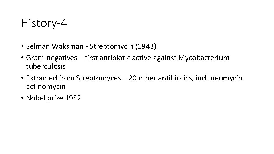 History-4 • Selman Waksman - Streptomycin (1943) • Gram-negatives – first antibiotic active against