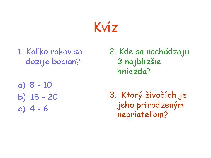 Kvíz 1. Koľko rokov sa dožije bocian? a) 8 - 10 b) 18 -