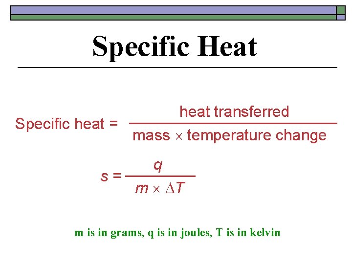 Specific Heat heat transferred Specific heat = mass temperature change q s= m T