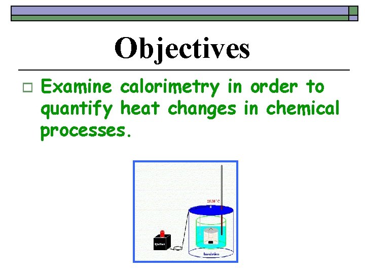 Section 5 5 Calorimetry Objectives o Examine calorimetry