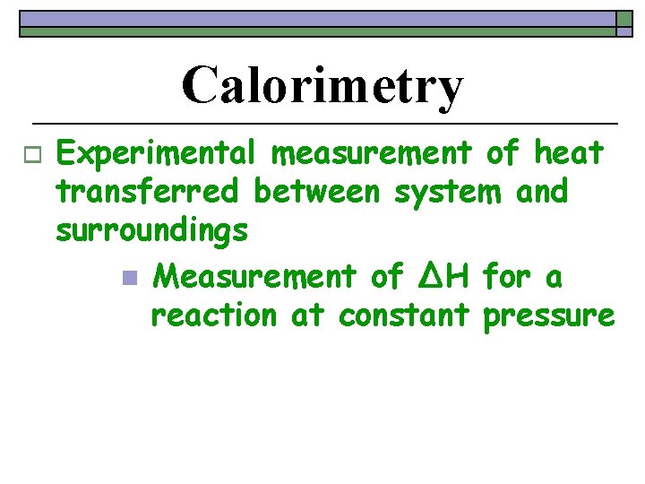 Section 5 5 Calorimetry Objectives o Examine calorimetry
