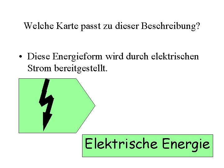 Welche Karte passt zu dieser Beschreibung? • Diese Energieform wird durch elektrischen Strom bereitgestellt.