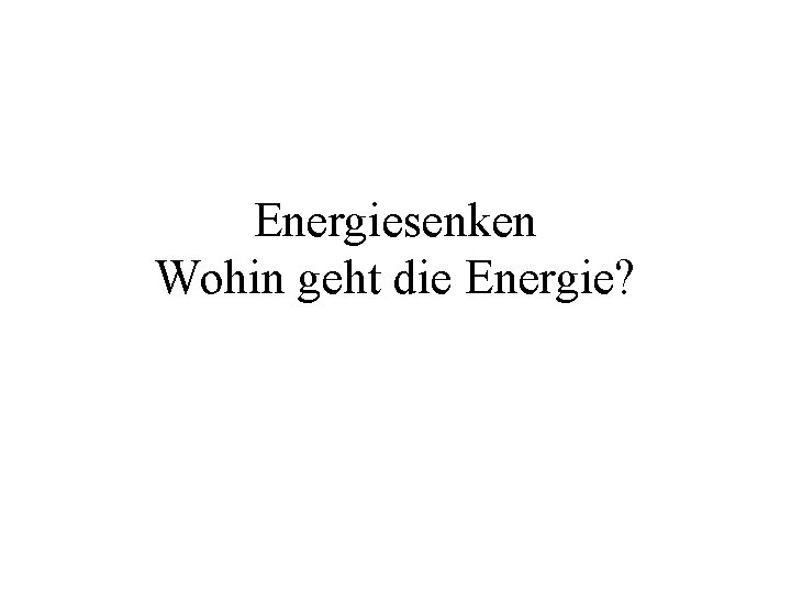 Energiesenken Wohin geht die Energie? 