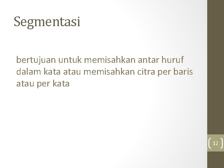 Segmentasi bertujuan untuk memisahkan antar huruf dalam kata atau memisahkan citra per baris atau