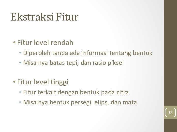 Ekstraksi Fitur • Fitur level rendah • Diperoleh tanpa ada informasi tentang bentuk •