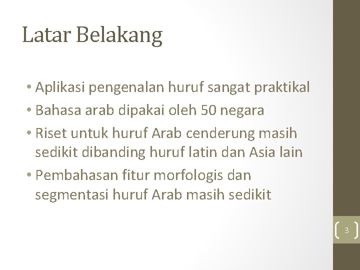 Latar Belakang • Aplikasi pengenalan huruf sangat praktikal • Bahasa arab dipakai oleh 50