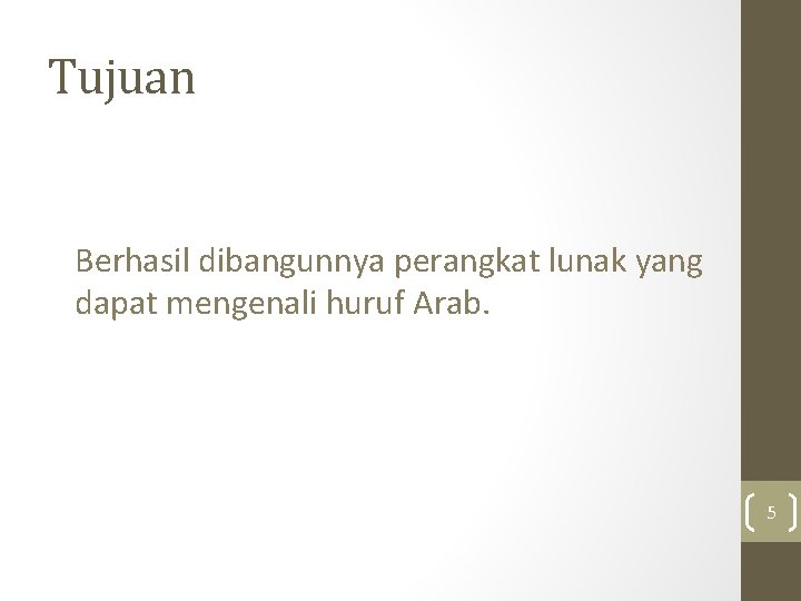 Tujuan Berhasil dibangunnya perangkat lunak yang dapat mengenali huruf Arab. 5 