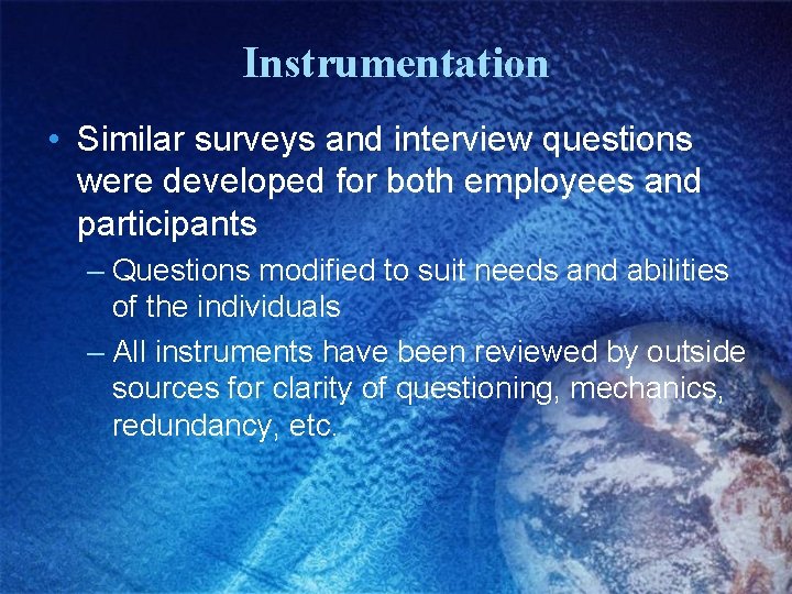 Instrumentation • Similar surveys and interview questions were developed for both employees and participants