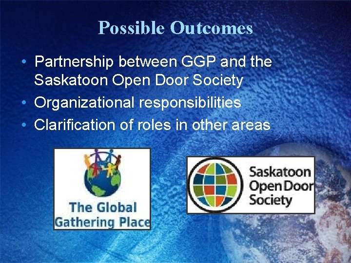 Possible Outcomes • Partnership between GGP and the Saskatoon Open Door Society • Organizational