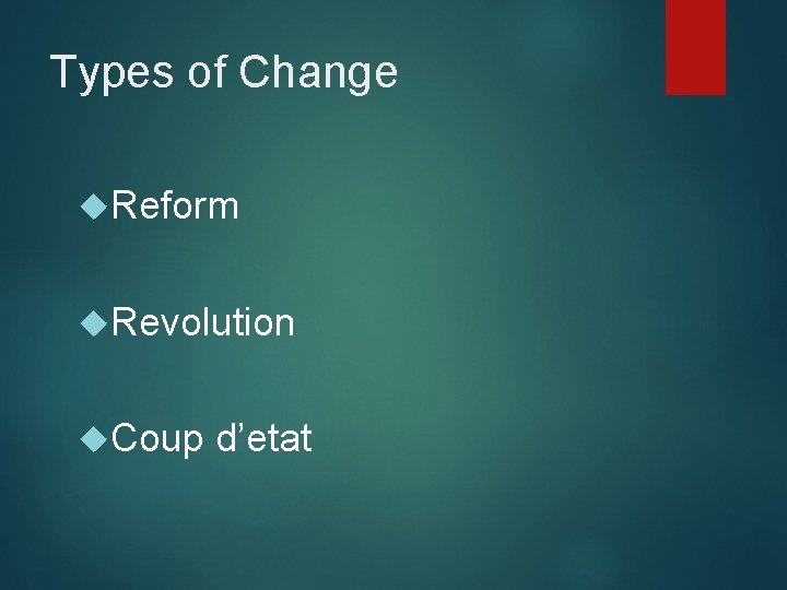 Types of Change Reform Revolution Coup d’etat 