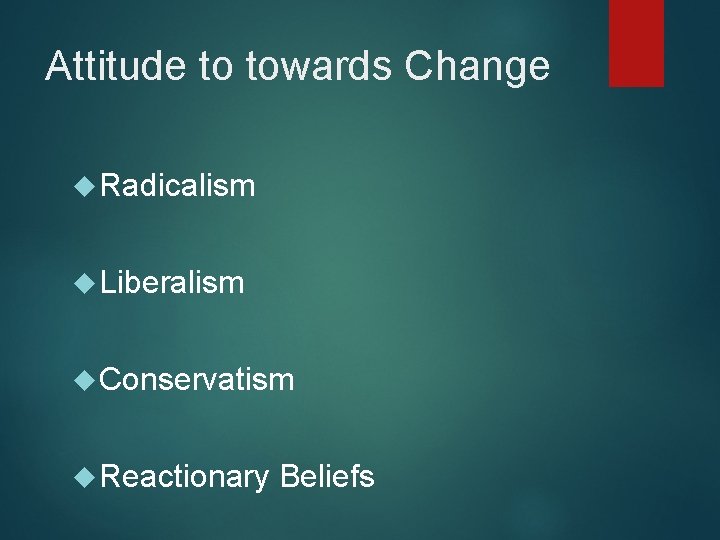 Attitude to towards Change Radicalism Liberalism Conservatism Reactionary Beliefs 