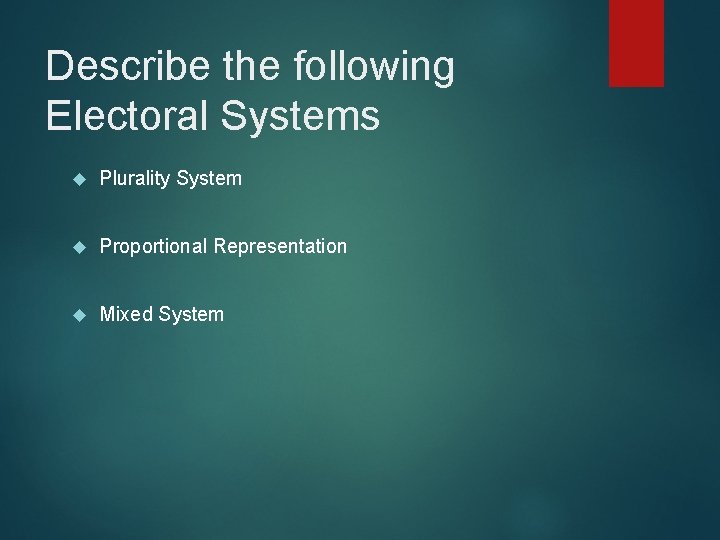Describe the following Electoral Systems Plurality System Proportional Representation Mixed System 